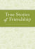 True Stories of Friendship - A tribute to love and loyalty
