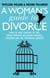 A Woman's Guide to Divorce - How to take control of the whole process, including finances, children and the emotional journey