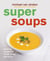 Super Soups - Healing soups for mind, body and soul
