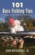 101 Bass Fishing Tips - Twenty-First Century Bassing Tactics and Techniques from All the Top Pros