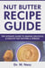 Nut Butter Recipe Guide: The Ultimate Guide to Making Delicious & Healthy Nut Butters & Spreads