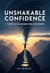Unshakable Confidence: 7 Steps to Transform Fear into Power