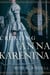 Creating Anna Karenina - Tolstoy and the Birth of Literature's Most Enigmatic Heroine