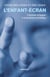 L'enfant-écran - Comment échapper à la pandémie numérique
