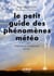 Le petit guide des phénomènes météo - Observer etcomprendre le ciel