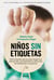 Niños sin etiquetas - Cómo fomentar que tus hijos tengan una infancia feliz sin limitaciones ni prejuicios