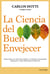 La ciencia del buen envejecer - Cómo afecta el paso del tiempo a nuestras capacidades mentales y cómo prevenir sus efectos.
