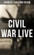 Civil War Live - Observations and Experiences of Charles Carleton Coffin From the American Battlegrounds