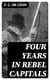 Four Years in Rebel Capitals - An Inside View of Life in the Southern Confederacy from Birth to Death