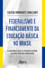 Federalismo e Financiamento da Educação Básica no Brasil: - A Assistência Técnica e Financeira da União aos entes Federados Subnacionais