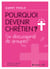 Pourquoi devenir Chrétien ? - Ce que je crois, ça se discute