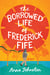 The Borrowed Life of Frederick Fife - A Novel