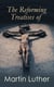 The Reforming Treatises of Martin Luther - The Most Influential Revolutionary Works: Address to the Christian Nobility of the German Nation, Prelude on the Babylonian Captivity of the Church & A Treatise on Christian Liberty