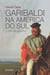 Garibaldi na América do Sul - O mito do gaúcho