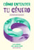 Cómo entender tu género - Una guía práctica para explorar quién eres