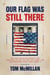 Our Flag Was Still There - The Star Spangled Banner that Survived the British and 200 Years—And the Armistead Family Who Saved It