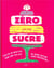 Zéro sucre - plus de 60 recettes pour dire bye-bye au sucre raffiné sans frustration !