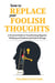 How to Replace Your Foolish Thoughts