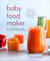 Baby Food Maker Cookbook - 125 Fresh, Wholesome, Organic Recipes for Your Baby Food Maker Device or Stovetop