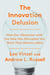 The Innovation Delusion - How Our Obsession with the New Has Disrupted the Work That Matters Most