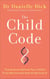 The Child Code - The Science Behind Your Child's True Nature and How to Nurture It