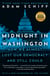 Midnight in Washington - How We Almost Lost Our Democracy and Still Could