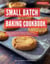 Small Batch Baking Cookbook: The Ultimate Collection of Small Batch Baking Recipes You Can Easily Make at Home in 2025! - The Top Baking Recipes for 2025!