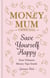 Save Yourself Happy - Easy money-saving tips for families on a budget from Money Mum Official – the SUNDAY TIMES bestseller