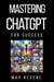 Mastering ChatGPT for Success