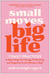 Small Moves, Big Life - 7 Daily Practices to Supercharge Your Energy, Productivity, and Happiness (in Just Minutes a Day)