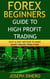 Forex Beginners Guide to High Profit Trading - Beginner Investor and Trader series