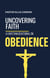 Uncovering Faith: A Christian Devotional on OBEDIENCE - Uncovering Fath: Christian Devotional Series
