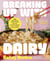 Breaking Up with Dairy - 100 Indulgent Plant-based Recipes for Cheese (and Butter, Cream, and Milk) Lovers Everywhere