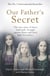 Our Father's Secret - The true story of three Irish girls' struggle against abuse and their fight for justice