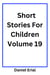 Short Stories For Children Volume 19 - Short Stories For Children, #19