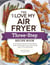 The "I Love My Air Fryer" Three-Step Recipe Book - From Cinnamon Cereal French Toast Sticks to Southern Fried Chicken Legs, 175 Easy Recipes Made in Three Quick Steps