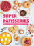 Super pâtisseries - Toutes les recettes incontournables et plus encore !
