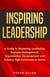 Inspiring Leadership: A Guide To Mastering Leadership, Business Management, Organisation, Development and Building High Performance Teams