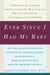 Ever Since I Had My Baby - Understanding, Treating, and Preventing the Most Common Physical Aftereffects ofPregnancy and Childbirth