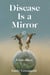 Disease Is a Mirror - A Lyric Memoir