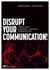 Disrupt your Communication! - Innovativ, digital, kommunikativ – neue Business Intelligence für CEOs