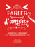 Parler d'amour - Apprenez à écrire vos sentiments