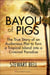 Bayou Of Pigs - The True Story of an Audacious Plot to Turn a Tropical Island into a Criminal Paradise