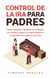 Control De La Ira Para Padres: Cómo Empatizar, Resolver las Rabietas con Calma y Lograr un Hogar Pacífico a Través del Control Eficaz de la Ira