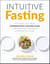 Intuitive Fasting - The New York Times Bestseller