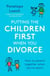 Putting the Children First When You Divorce - How to parent together when you're apart