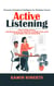 Active Listening: Persuasion & Emotional Intelligence for Workplace Success (How Intentional Listening Builds Deeper Connection and Stronger Relationships)