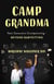 Camp Grandma - Next-Generation Grandparenting—Beyond Babysitting
