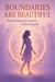 Boundaries Are Beautiful: Protecting Your Peace Without Guilt