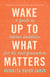 Wake Up to What Matters - A Guide to Tibetan Buddhism for the Next Generation